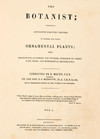 The botanist; containing accurately coloured figures of tender and hardy ornamental plants, with descriptions, scientific and popular; intented to convey both moral and intellectual gratification.